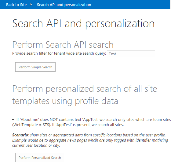 The Search API and personalization page. Text in image: Perform Search API search. Provide search filter for tenant wide search query: Text box contains the word, Test. Button text: Perform Simple Search. Perform personalized search of all site templates using profile data. If About me does NOT contain text AppTest we search only sites which are team sites (WebTemplate = STS). If AppTest is present, we search all sites. Scenario: show sites or aggregated data from specific locations based on the user profile. Example would be to aggregate news pages which are only tagged with identifier matching current user ___location or city. Button text: Perform Personalized Search.